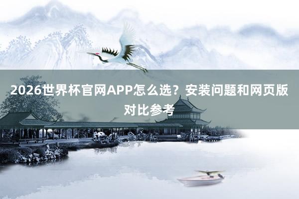 2026世界杯官网APP怎么选？安装问题和网页版对比参考