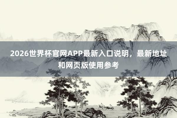 2026世界杯官网APP最新入口说明，最新地址和网页版使用参考