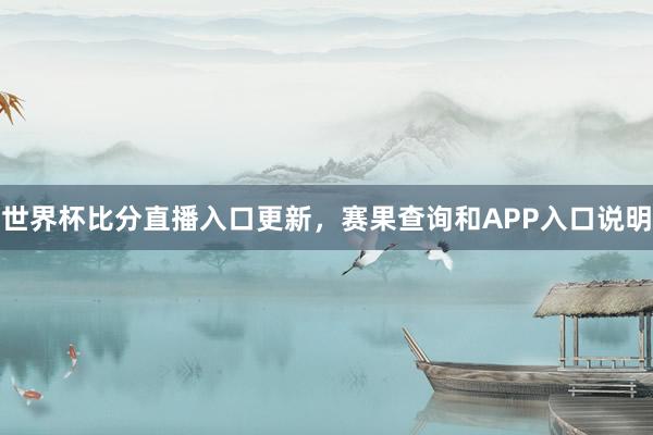 世界杯比分直播入口更新，赛果查询和APP入口说明