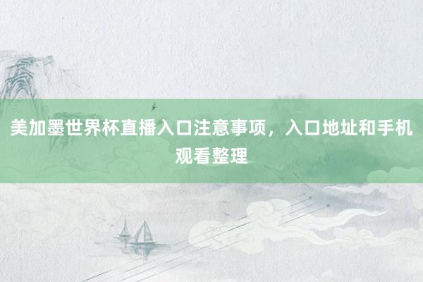 美加墨世界杯直播入口注意事项，入口地址和手机观看整理