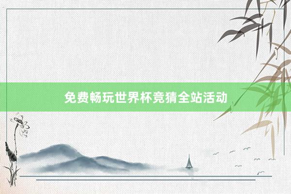 免费畅玩世界杯竞猜全站活动