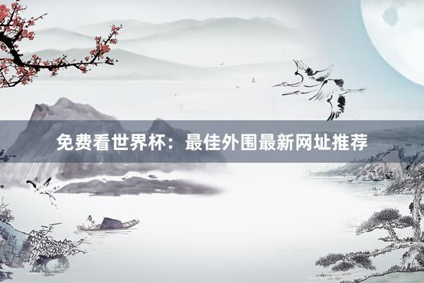 免费看世界杯:最佳外围最新网址推荐