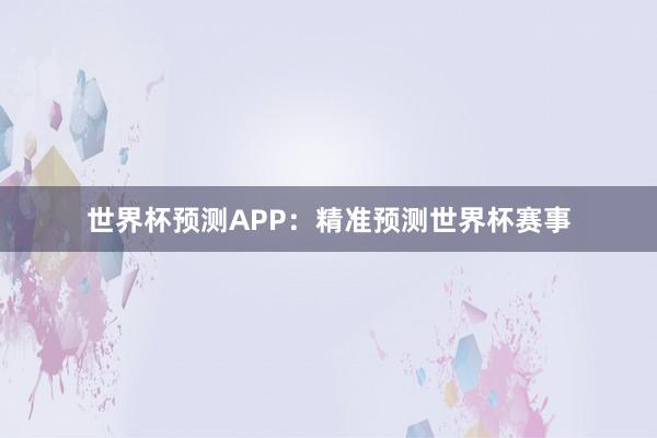 世界杯预测APP：精准预测世界杯赛事