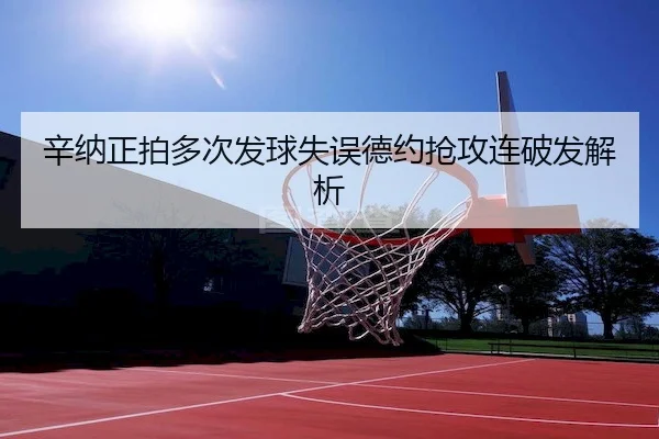 辛纳正拍多次发球失误德约抢攻连破发解析